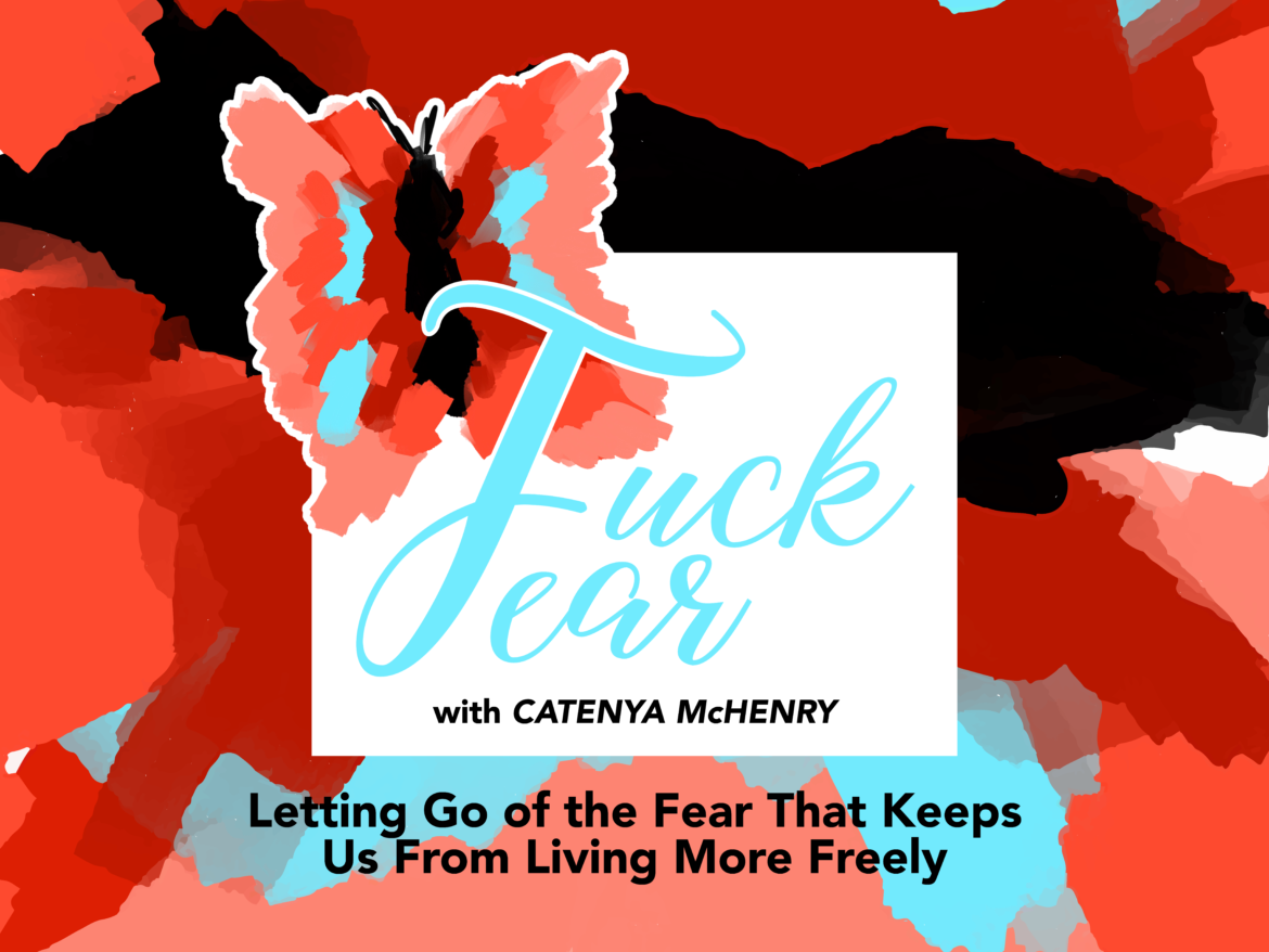 Author, storyteller, and journalist Catenya McHenry hosts the Fuck Fear podcast about letting go of the fears that hold us back