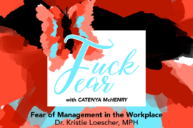 Fuck Fear podcast host Catenya McHenry discusses fear of management in the workplace with Dr. Kristie Loescher