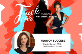Fuck Fear podcast episode season 2, episode 2 Fear of Success with Dr. Carrie Barron at Dell Medical School in Austin, Texas