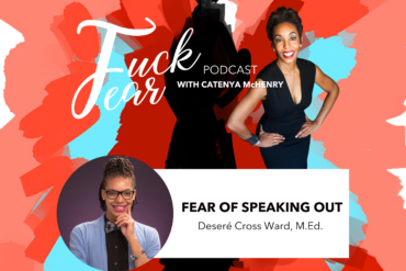 Desere Cross Ward is a guest on season 2 episode 3 titled Fear of Speaking Out on the Fuck Fear Podcast with host Catenya McHenry