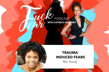 Trauma Induced Fears with Mai Young on the Fuck Fear podcast with host Catenya McHenry