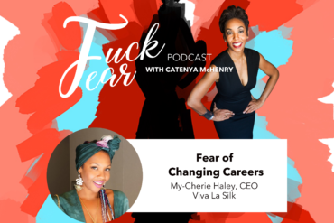 Fear of Changing Careers Fuck Fear Podcast episode with My-Cherie Haley, CEO of Viva La Silk