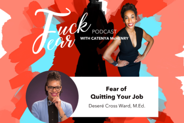 Fuck Fear podcast episode Fear of Quitting Your Job with guest Desere Cross Ward and Host Catenya McHenry