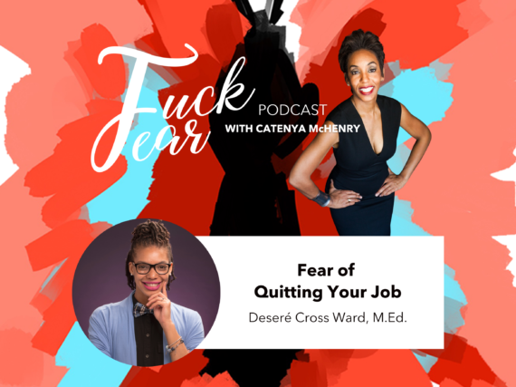 Fuck Fear podcast episode Fear of Quitting Your Job with guest Desere Cross Ward and Host Catenya McHenry