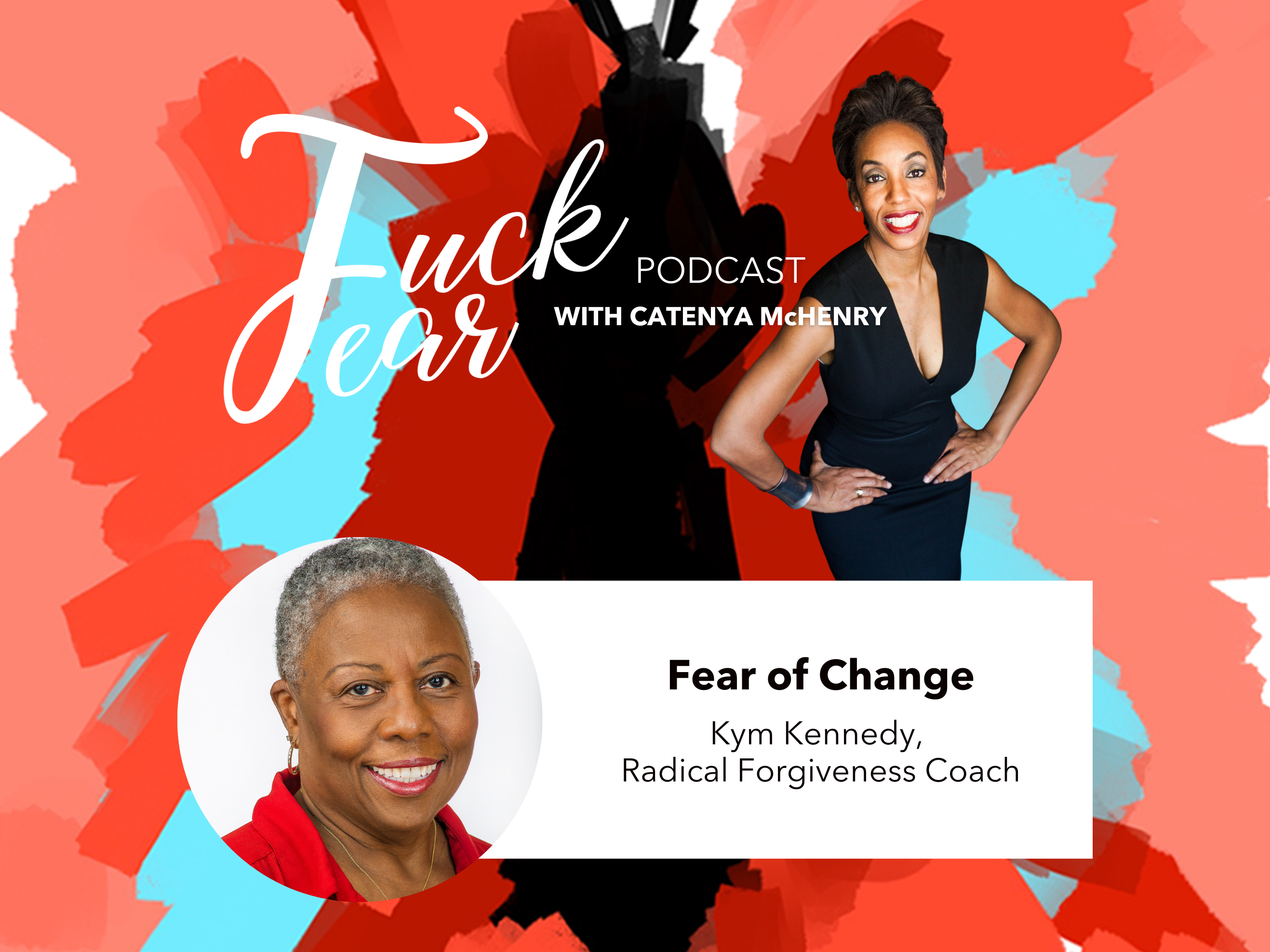 Host of the Fuck Fear podcast Catenya McHenry interviews radical forgiveness coach Kym Kennedy in an episode titled Fear of Change