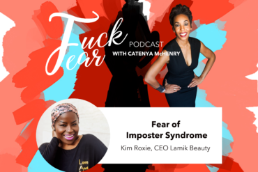 Catenya McHenry interviews Lamik Beauty owner and CEO Kim Roxie on the Fuck Fear podcast episode Fear of Imposter Syndrome