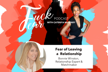 Fear of Leaving a Relationship on the Fuck Fear podcast with host Catenya McHenry and guest celebrity matchmaker Bonnie Winston
