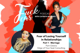 Pam Benson Owens is a guest on the Fuck Fear podcast with host Catenya McHenry discussing Fear of Losing Yourself in a Marriage