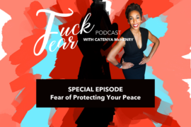 Fear of Protecting your peace Fuck Fear podcast episode with Catenya McHenry