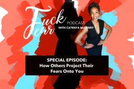 How others project their fears onto you on the Fuck Fear podcast with host Catenya McHenry