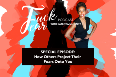 How others project their fears onto you on the Fuck Fear podcast with host Catenya McHenry