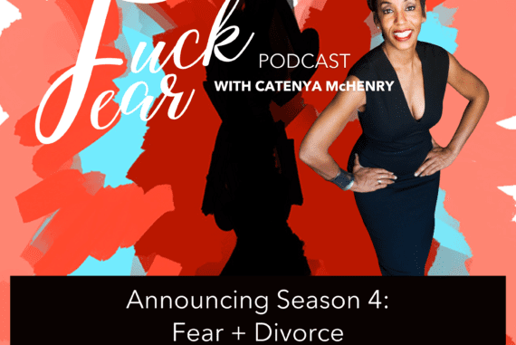 Season 4 of the Fuck Fear podcast with host Catenya McHenry is about fear and divorce