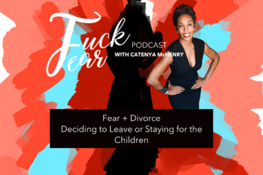 FuckFear Podcast host Catenya McHenry discusses fear and divorce, deciding to leave the relationship or staying to avoid hurting the children on season four episode 1Season 4 episode 1